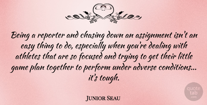 Junior Seau Quote About Adverse, Assignment, Athletes, Chasing, Dealing: Being A Reporter And Chasing...