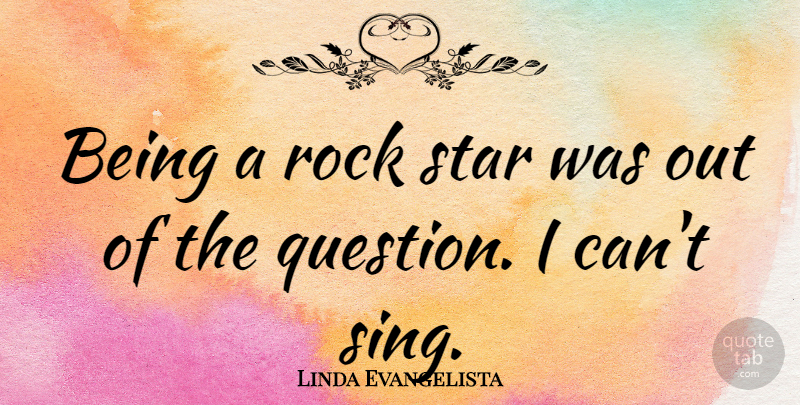 Linda Evangelista Quote About Stars, Rocks, Rock Star: Being A Rock Star Was...
