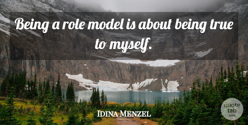 Idina Menzel Quote About Role Models, Roles, Being True: Being A Role Model Is...