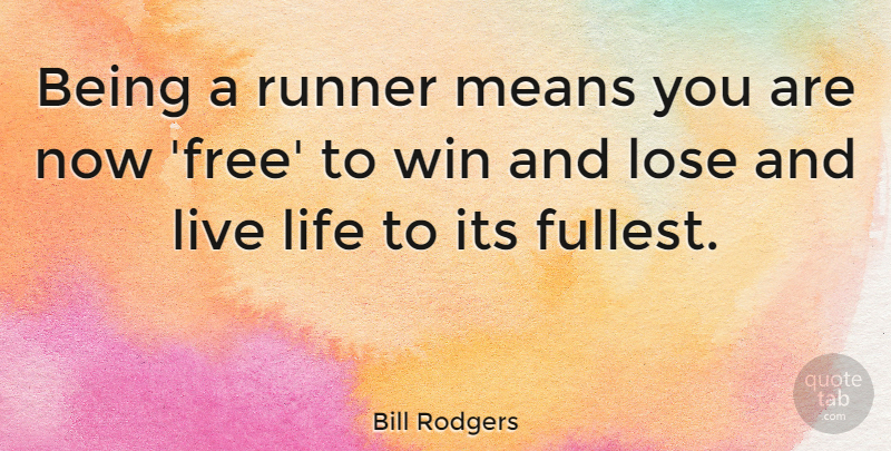 Bill Rodgers Quote About Life, Mean, Winning: Being A Runner Means You...