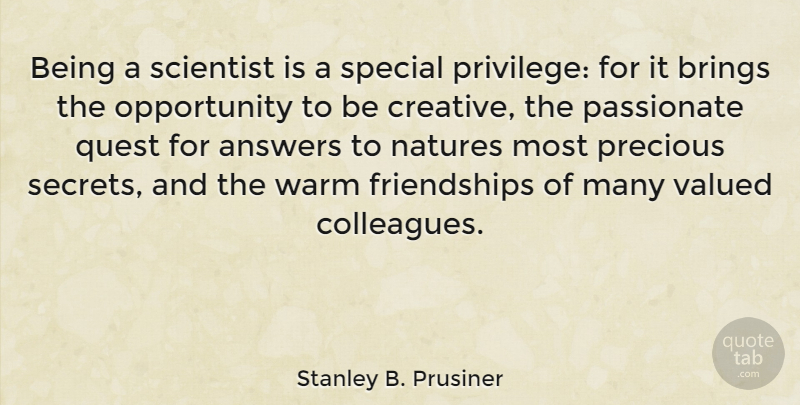 Stanley B. Prusiner Quote About Opportunity, Creative, Secret: Being A Scientist Is A...