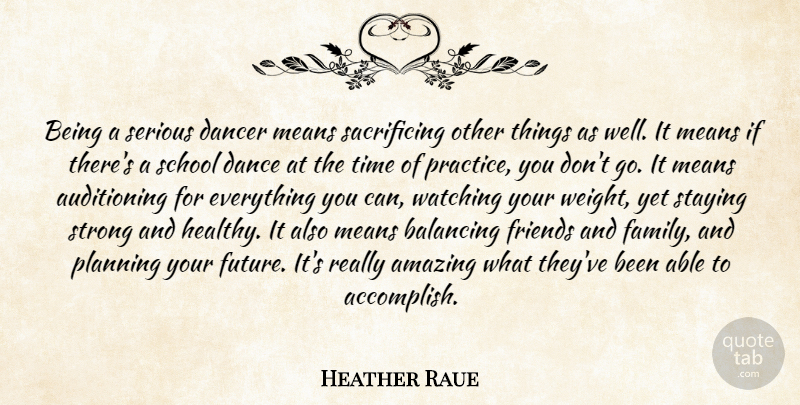 Heather Raue Quote About Amazing, Balancing, Dancer, Means, Planning: Being A Serious Dancer Means...