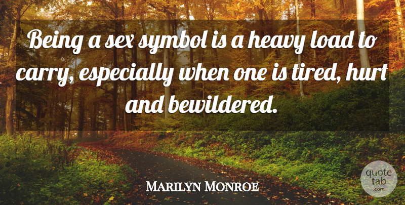 Marilyn Monroe Quote About Hurt, Sex, Tired: Being A Sex Symbol Is...