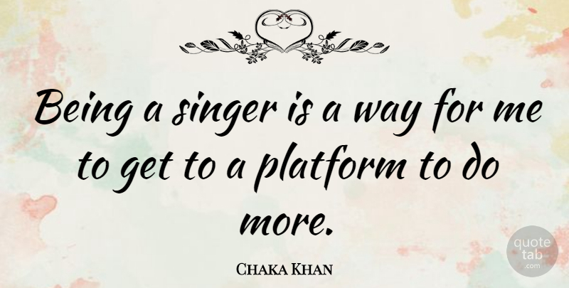 Chaka Khan Quote About Way, Singers, Platforms: Being A Singer Is A...