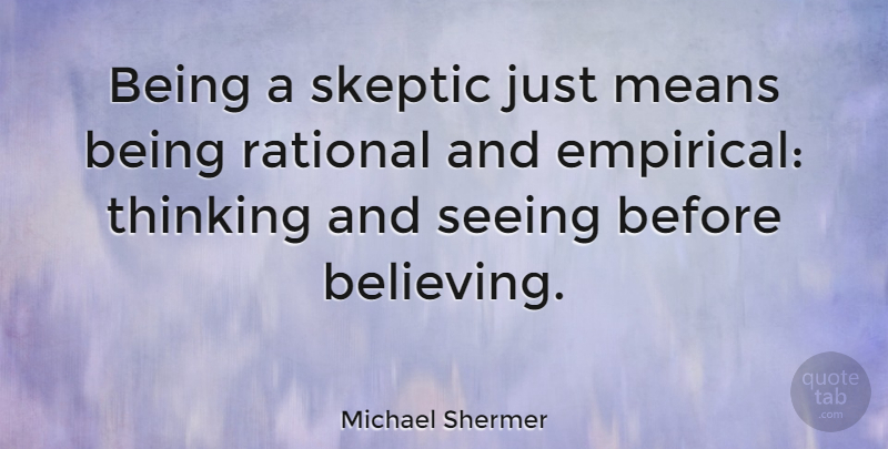 Michael Shermer Quote About Believe, Mean, Thinking: Being A Skeptic Just Means...