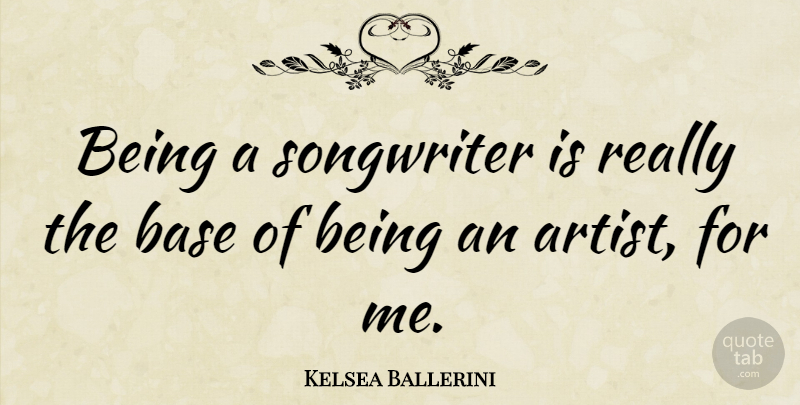 Kelsea Ballerini Quote About Base, Songwriter: Being A Songwriter Is Really...