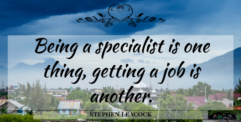 Stephen Leacock Quote About Jobs, Work, Specialists: Being A Specialist Is One...