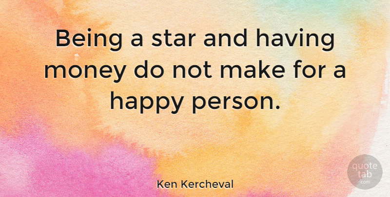 Ken Kercheval Quote About Stars, Happy Person, Persons: Being A Star And Having...