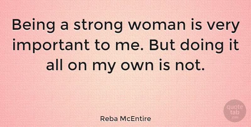 Reba McEntire Quote About Strong Women, Important, Being A Strong Woman: Being A Strong Woman Is...