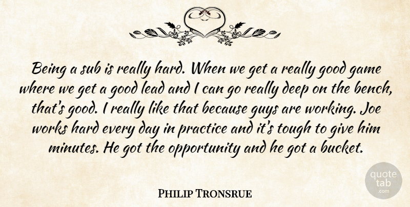 Philip Tronsrue Quote About Basketball, Deep, Game, Good, Guys: Being A Sub Is Really...