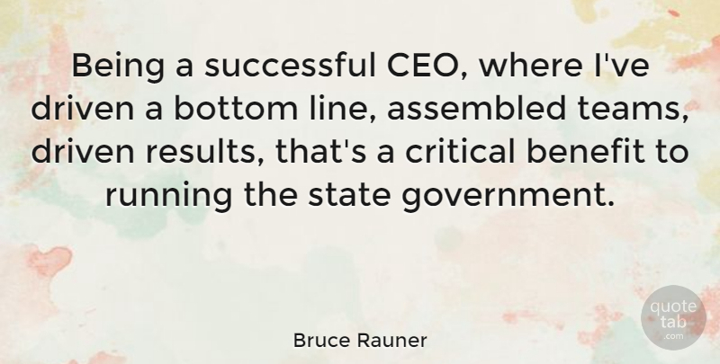Bruce Rauner Quote About Benefit, Bottom, Critical, Driven, Government: Being A Successful Ceo Where...