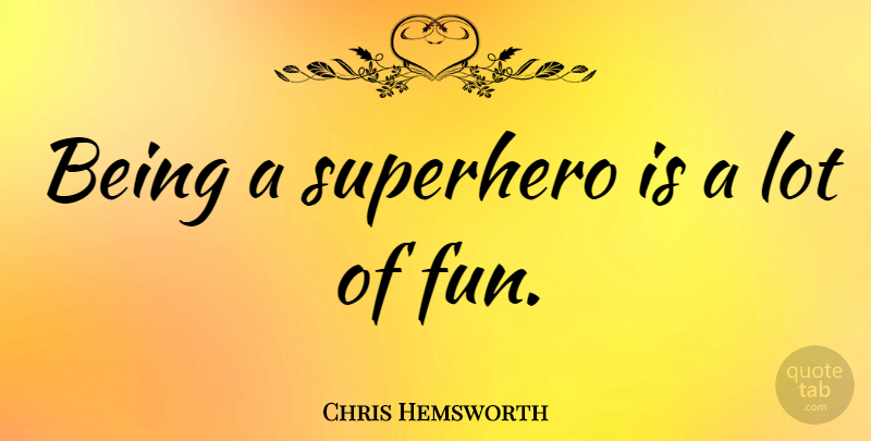 Chris Hemsworth Quote About Fun, Superhero: Being A Superhero Is A...