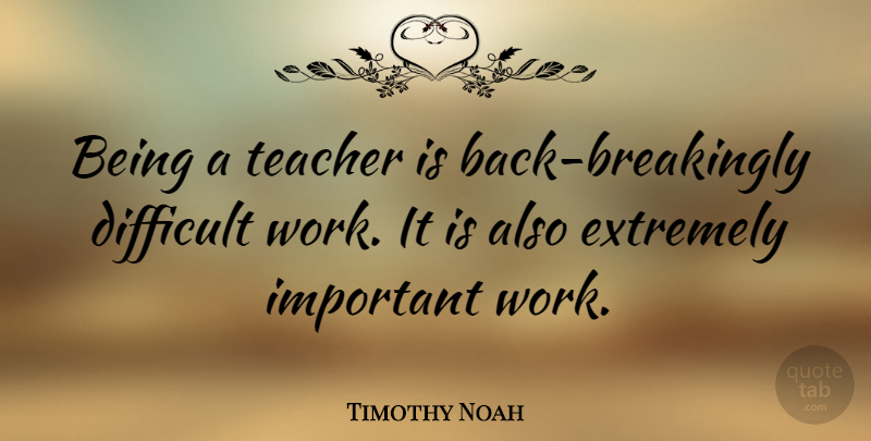 Timothy Noah Quote About Extremely, Teacher, Work: Being A Teacher Is Back...