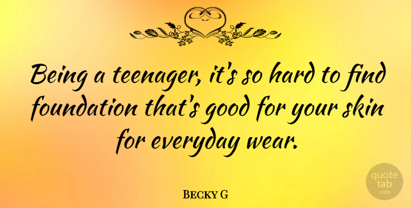 Becky G Quote About Everyday, Good, Hard: Being A Teenager Its So...