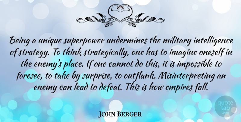 John Berger Quote About Cannot, Empires, Imagine, Impossible, Intelligence: Being A Unique Superpower Undermines...