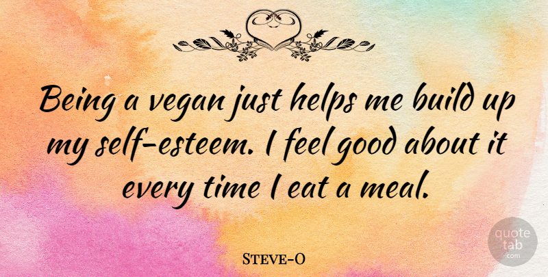 Steve-O Quote About Self Esteem, Feel Good, Meals: Being A Vegan Just Helps...
