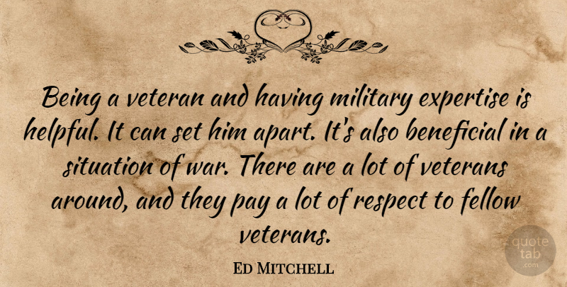 Ed Mitchell Quote About Beneficial, Expertise, Fellow, Military, Pay: Being A Veteran And Having...