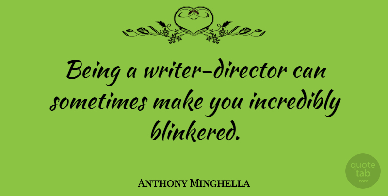 Anthony Minghella Quote About Directors, Sometimes: Being A Writer Director Can...
