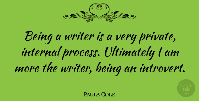 Paula Cole Quote About Introvert, Process, Internals: Being A Writer Is A...