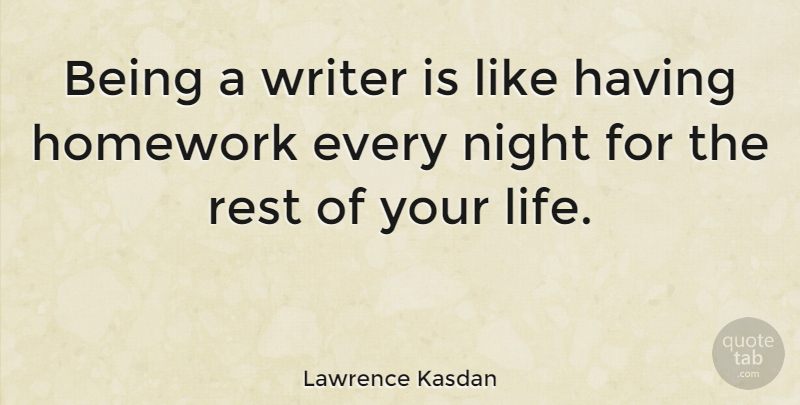 Lawrence Kasdan Quote About Writing, Night, Rest Of Your Life: Being A Writer Is Like...
