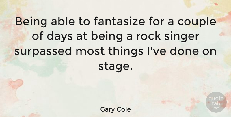 Gary Cole Quote About Couple, Rocks, Singers: Being Able To Fantasize For...