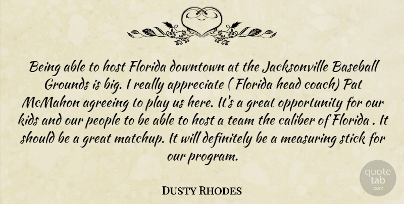 Dusty Rhodes Quote About Agreeing, Appreciate, Baseball, Caliber, Definitely: Being Able To Host Florida...