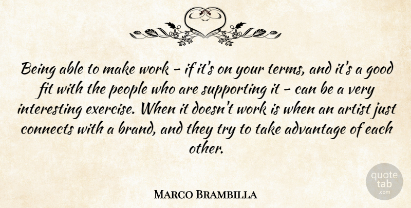 Marco Brambilla Quote About Advantage, Artist, Connects, Fit, Good: Being Able To Make Work...