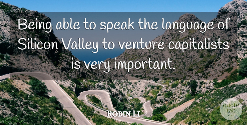 Robin Li Quote About Language, Silicon, Speak, Valley, Venture: Being Able To Speak The...