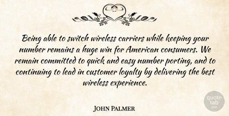 John Palmer Quote About Best, Carriers, Committed, Continuing, Customer: Being Able To Switch Wireless...