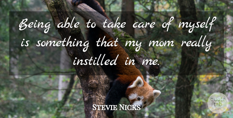 Stevie Nicks Quote About Mom, Able, Care: Being Able To Take Care...