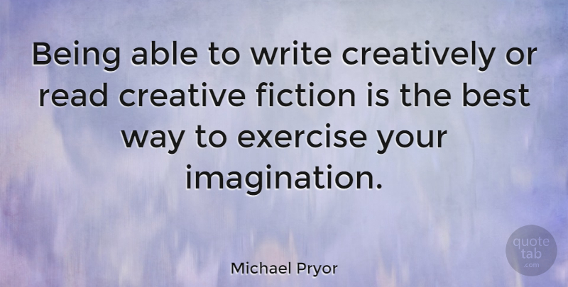 Michael Pryor Quote About Best, Creatively, Fiction: Being Able To Write Creatively...