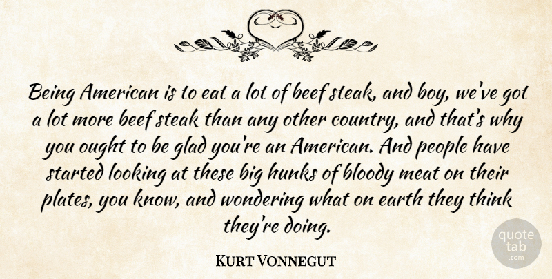 Kurt Vonnegut Quote About Country, Boys, Thinking: Being American Is To Eat...