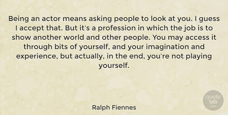 Ralph Fiennes Quote About Jobs, Mean, Playing Yourself: Being An Actor Means Asking...