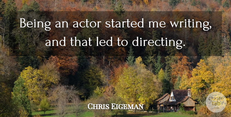 Chris Eigeman Quote About undefined: Being An Actor Started Me...
