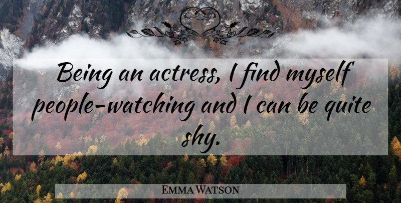 Emma Watson Quote About People, Actresses, Shy: Being An Actress I Find...