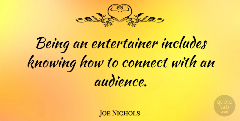 Joe Nichols Quote About Knowing, Audience, Entertainers: Being An Entertainer Includes Knowing...