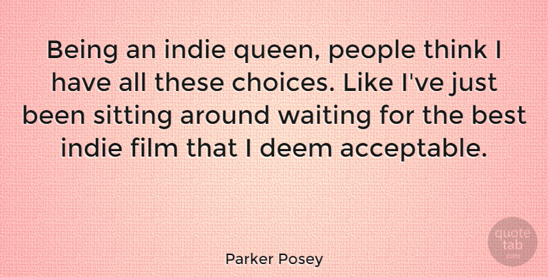 Parker Posey Quote About Best, Deem, Indie, People, Sitting: Being An Indie Queen People...