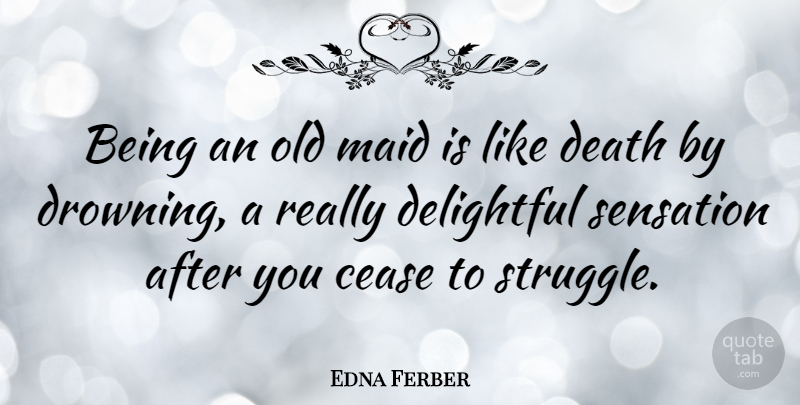 Edna Ferber Quote About Life, Women, Struggle: Being An Old Maid Is...