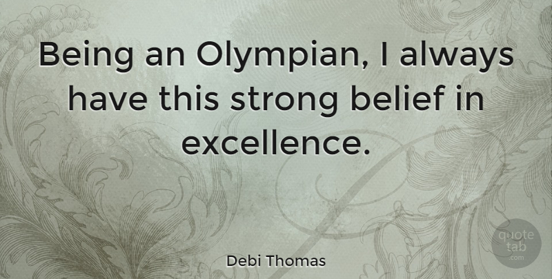 Debi Thomas Quote About Strong, Excellence, Belief: Being An Olympian I Always...