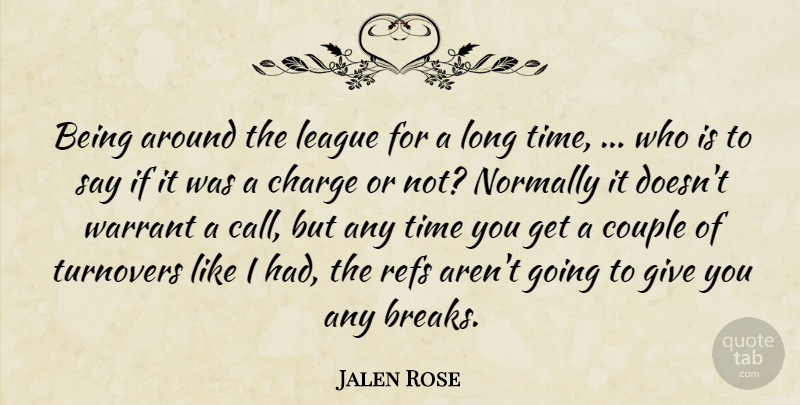 Jalen Rose Quote About Charge, Couple, League, Normally, Time: Being Around The League For...
