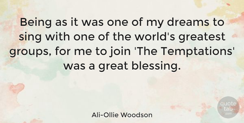Ali-Ollie Woodson Quote About Dreams, Great, Join, Sing: Being As It Was One...