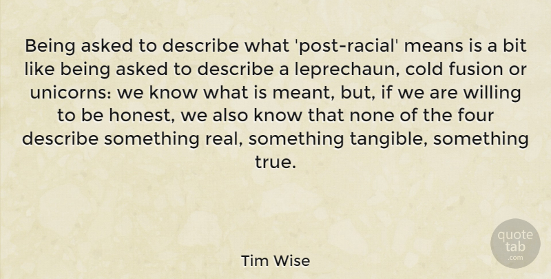 Tim Wise Quote About Real, Mean, Tangible: Being Asked To Describe What...