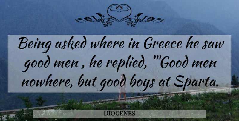 Diogenes Quote About Boys, Men, Good Man: Being Asked Where In Greece...