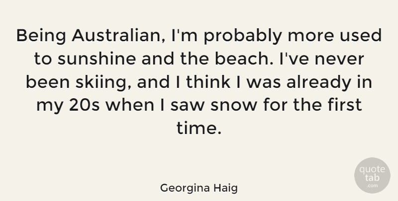 Georgina Haig Quote About Saw, Snow, Time: Being Australian Im Probably More...