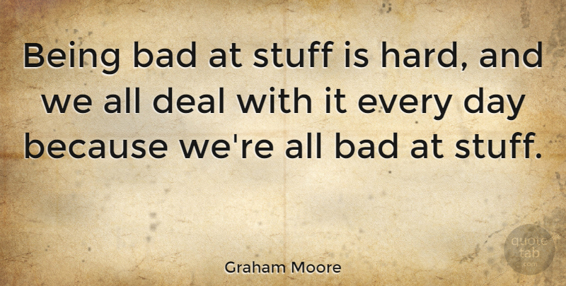 Graham Moore Quote About Bad: Being Bad At Stuff Is...