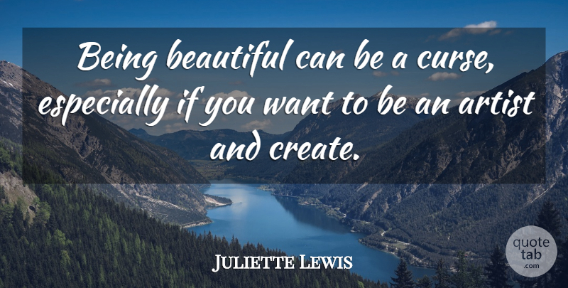 Juliette Lewis Quote About Beautiful, Artist, Want: Being Beautiful Can Be A...