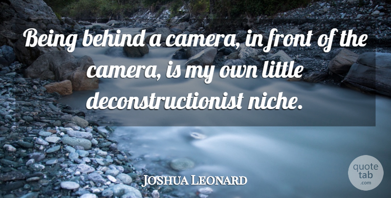 Joshua Leonard Quote About Littles, Cameras, Niche: Being Behind A Camera In...