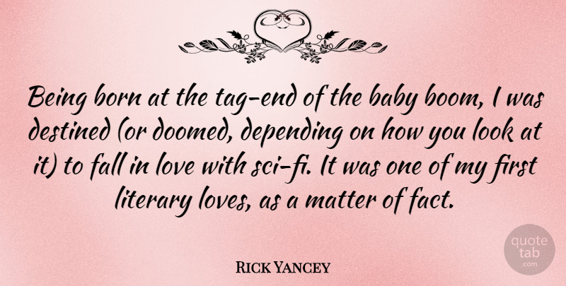Rick Yancey Quote About Born, Depending, Destined, Literary, Love: Being Born At The Tag...