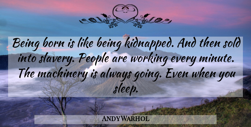 Andy Warhol Quote About Sleep, People, Slavery: Being Born Is Like Being...