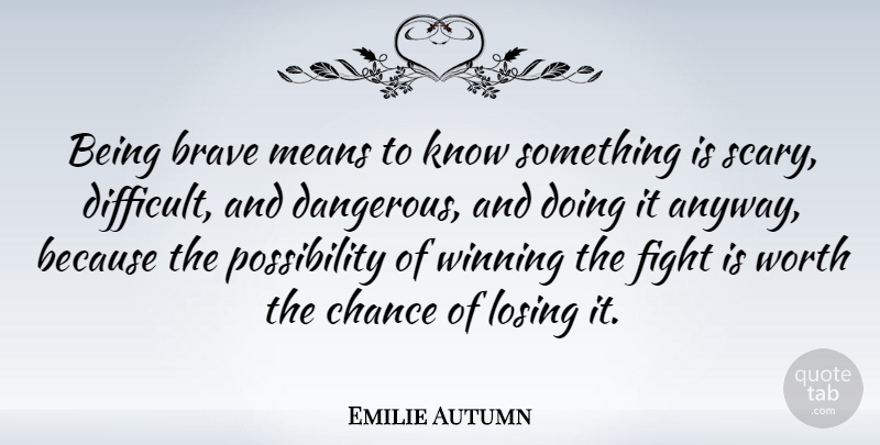 Emilie Autumn Quote About Mean, Fighting, Winning: Being Brave Means To Know...